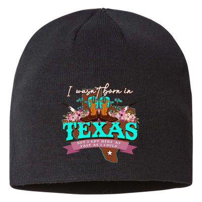I WasnT Born In Texas But I Got Here As Fast As I Could Sustainable Beanie