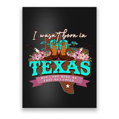 I WasnT Born In Texas But I Got Here As Fast As I Could Poster
