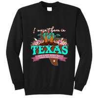 I WasnT Born In Texas But I Got Here As Fast As I Could Tall Sweatshirt