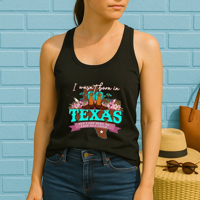 I WasnT Born In Texas But I Got Here As Fast As I Could Womens Tank Top