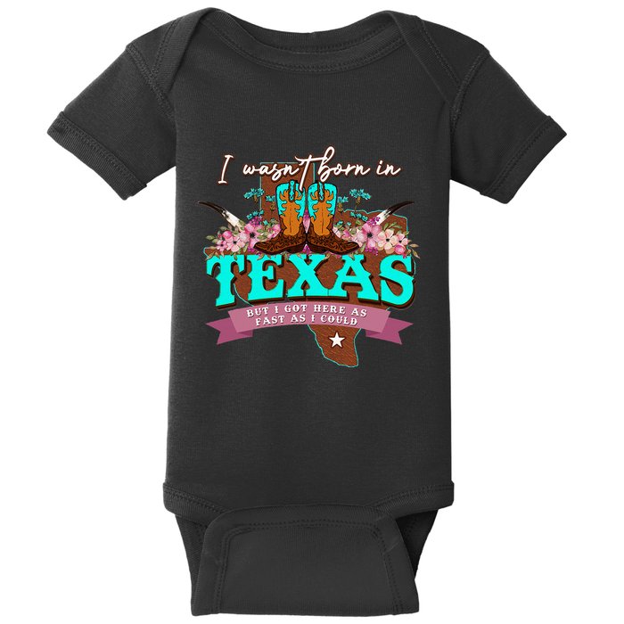 I WasnT Born In Texas But I Got Here As Fast As I Could Baby Bodysuit