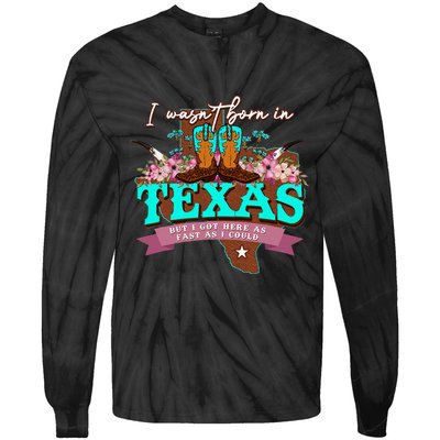 I WasnT Born In Texas But I Got Here As Fast As I Could Tie-Dye Long Sleeve Shirt
