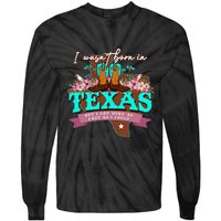 I WasnT Born In Texas But I Got Here As Fast As I Could Tie-Dye Long Sleeve Shirt