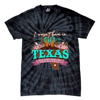 I WasnT Born In Texas But I Got Here As Fast As I Could Tie-Dye T-Shirt