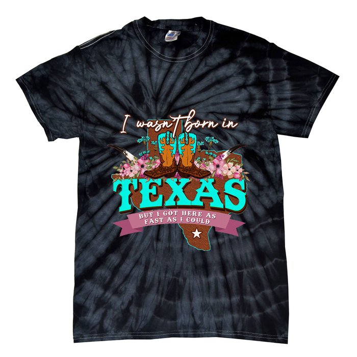 I WasnT Born In Texas But I Got Here As Fast As I Could Tie-Dye T-Shirt
