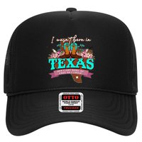 I WasnT Born In Texas But I Got Here As Fast As I Could Hat