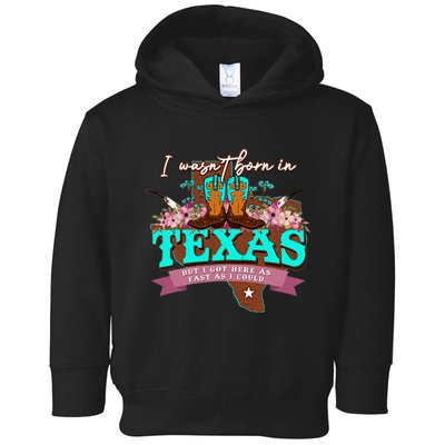 I WasnT Born In Texas But I Got Here As Fast As I Could Toddler Hoodie