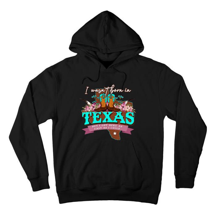 I WasnT Born In Texas But I Got Here As Fast As I Could Tall Hoodie
