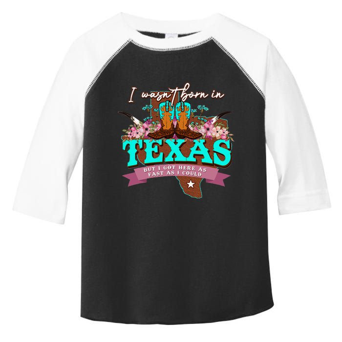 I WasnT Born In Texas But I Got Here As Fast As I Could Toddler Fine Jersey T-Shirt