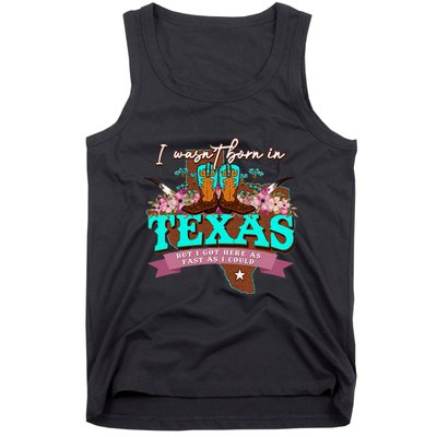 I WasnT Born In Texas But I Got Here As Fast As I Could Tank Top