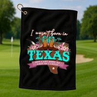 I WasnT Born In Texas But I Got Here As Fast As I Could Golf Towel