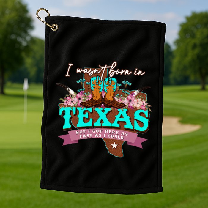 I WasnT Born In Texas But I Got Here As Fast As I Could Golf Towel