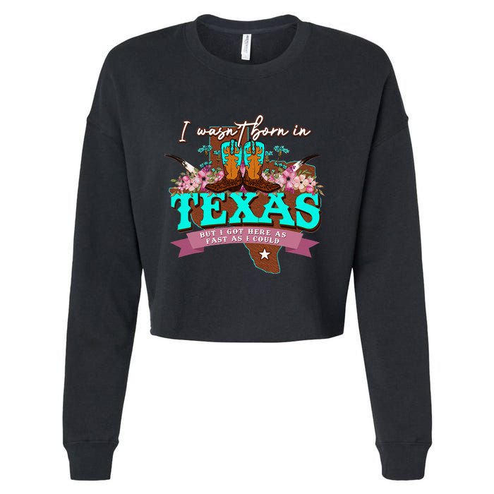 I WasnT Born In Texas But I Got Here As Fast As I Could Cropped Pullover Crew