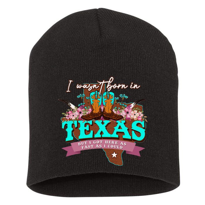 I WasnT Born In Texas But I Got Here As Fast As I Could Short Acrylic Beanie