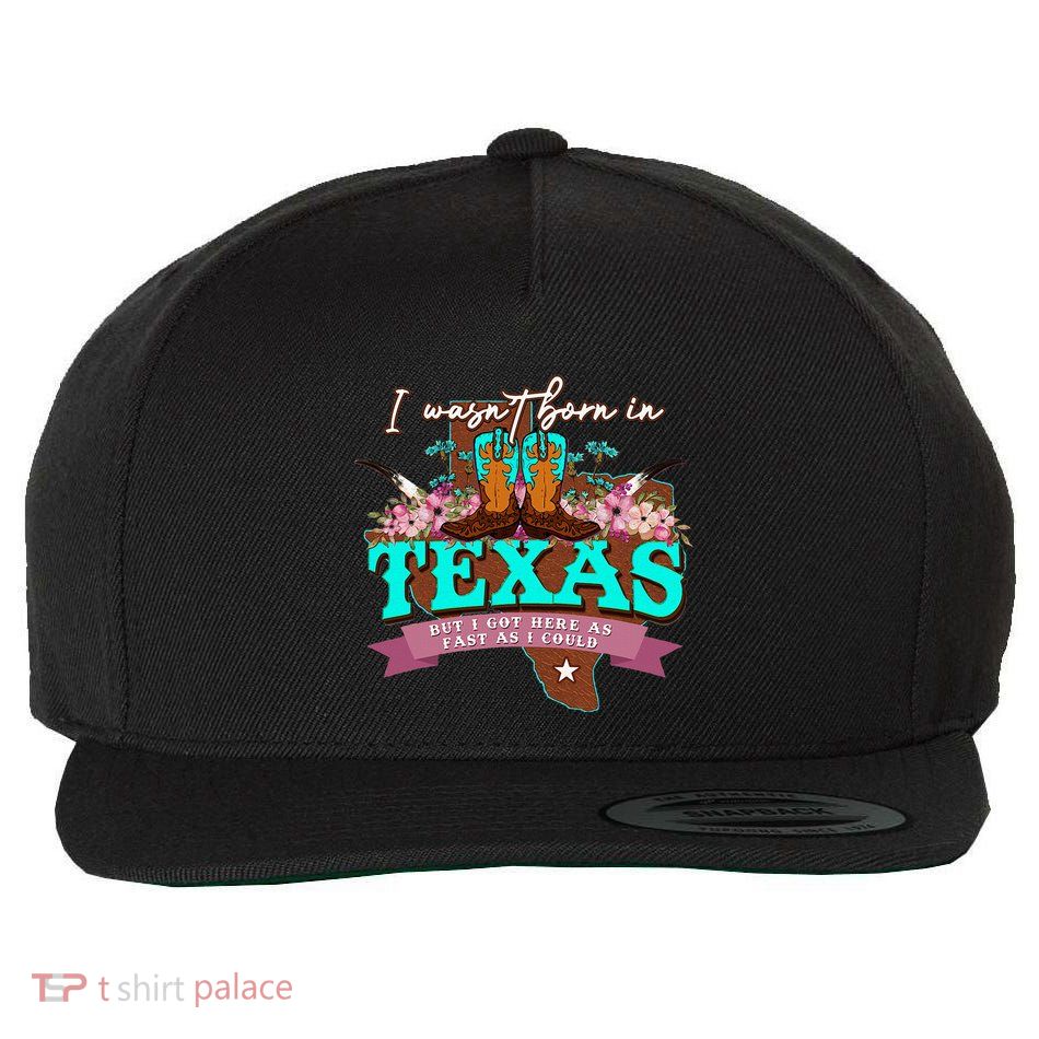 I WasnT Born In Texas But I Got Here As Fast As I Could Wool Snapback Cap