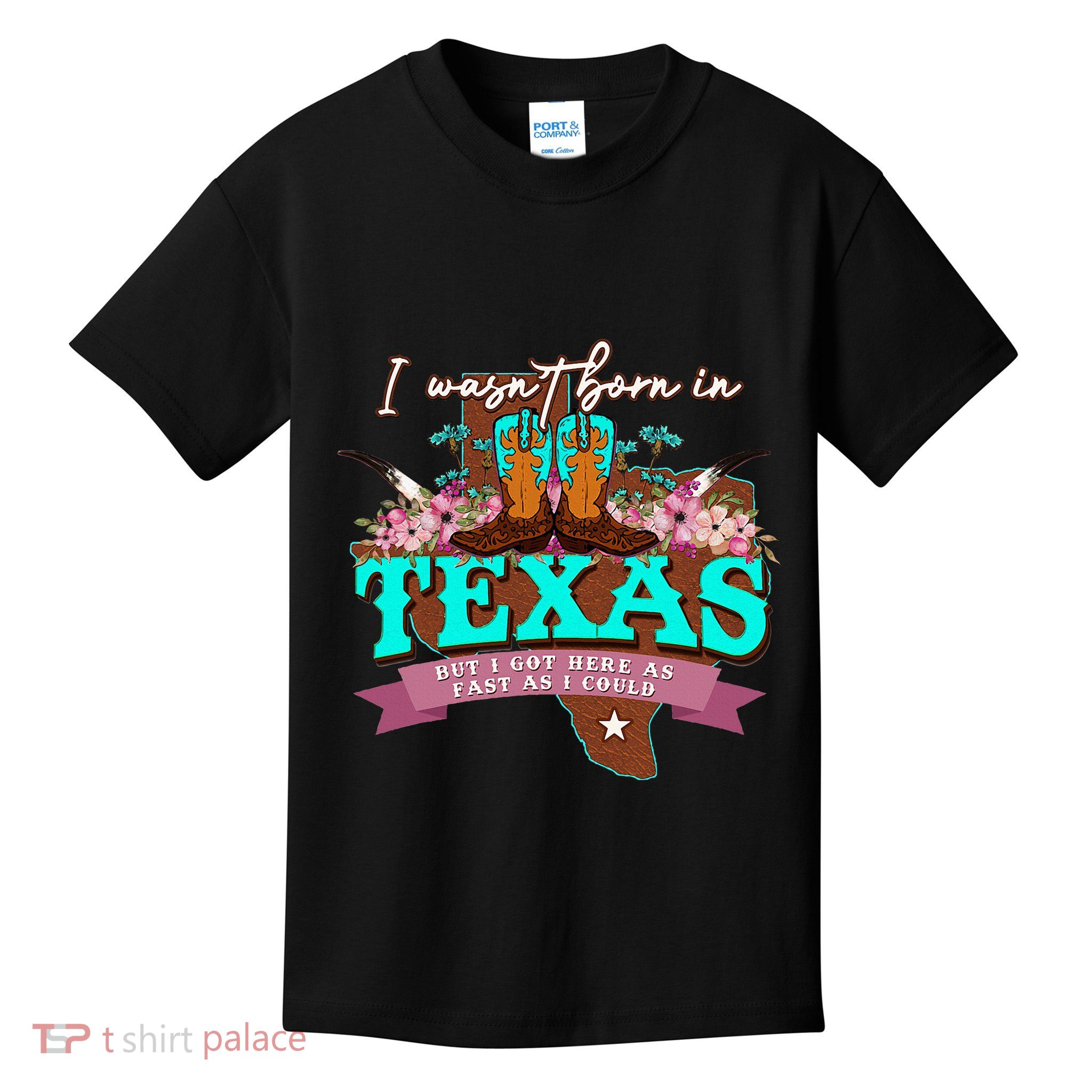 I WasnT Born In Texas But I Got Here As Fast As I Could Kids T-Shirt