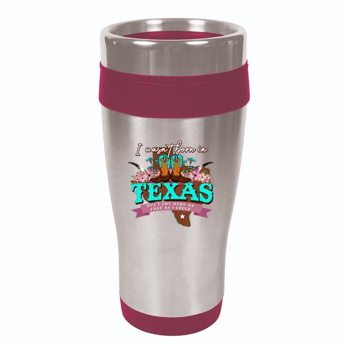 I WasnT Born In Texas But I Got Here As Fast As I Could 16oz Travel Tumbler