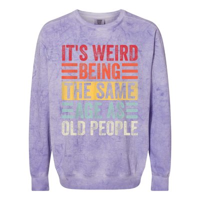 It's Weird Being The Same Age As Old People, Funny Sarcastic Colorblast Crewneck Sweatshirt