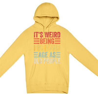 It's Weird Being The Same Age As Old People, Funny Sarcastic Premium Pullover Hoodie