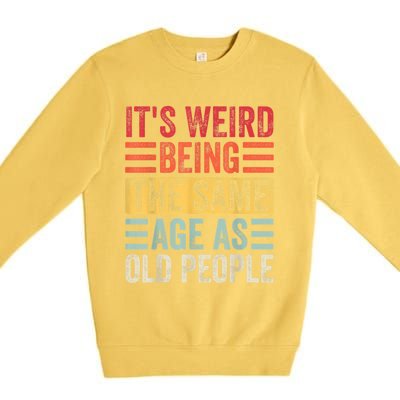 It's Weird Being The Same Age As Old People, Funny Sarcastic Premium Crewneck Sweatshirt