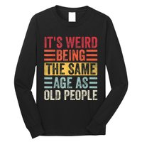 It's Weird Being The Same Age As Old People, Funny Sarcastic Long Sleeve Shirt