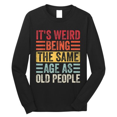 It's Weird Being The Same Age As Old People, Funny Sarcastic Long Sleeve Shirt