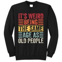 It's Weird Being The Same Age As Old People, Funny Sarcastic Sweatshirt