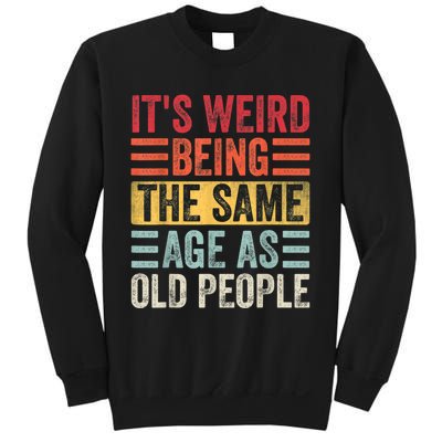 It's Weird Being The Same Age As Old People, Funny Sarcastic Sweatshirt