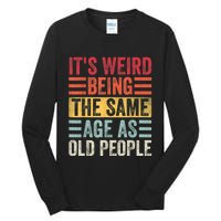 It's Weird Being The Same Age As Old People, Funny Sarcastic Tall Long Sleeve T-Shirt