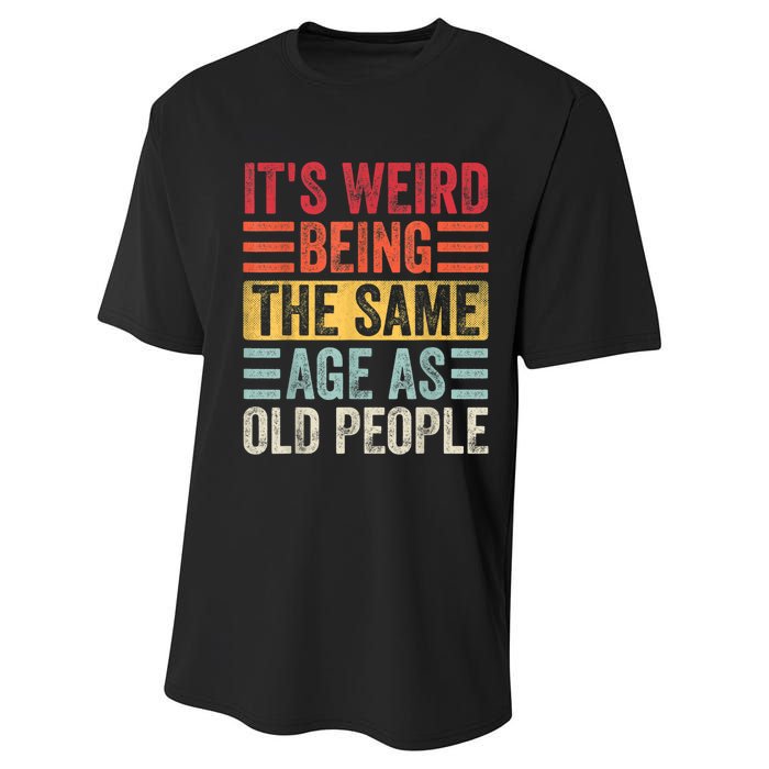 It's Weird Being The Same Age As Old People, Funny Sarcastic Performance Sprint T-Shirt