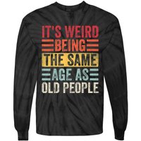 It's Weird Being The Same Age As Old People, Funny Sarcastic Tie-Dye Long Sleeve Shirt