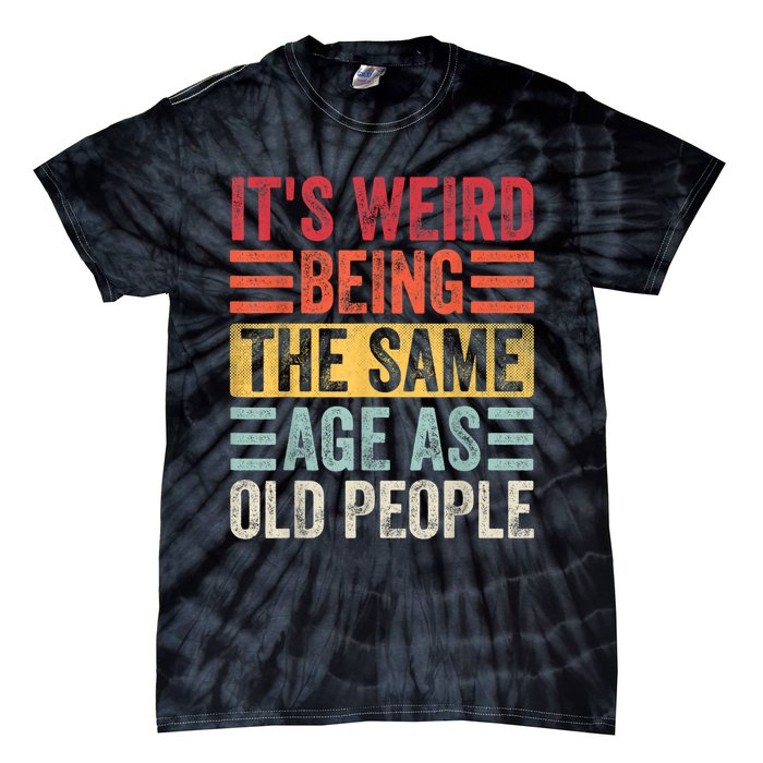 It's Weird Being The Same Age As Old People, Funny Sarcastic Tie-Dye T-Shirt