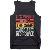 It's Weird Being The Same Age As Old People, Funny Sarcastic Tank Top