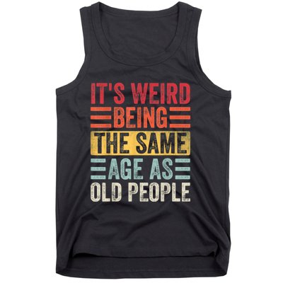 It's Weird Being The Same Age As Old People, Funny Sarcastic Tank Top