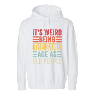 It's Weird Being The Same Age As Old People, Funny Sarcastic Garment-Dyed Fleece Hoodie