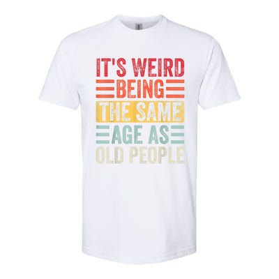 It's Weird Being The Same Age As Old People, Funny Sarcastic Softstyle CVC T-Shirt