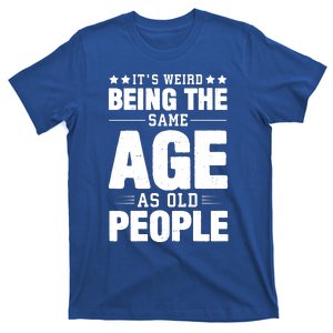 It's Weird Being The Same Age As Old People Funny Sarcastic Quote T-Shirt