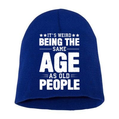 It's Weird Being The Same Age As Old People Funny Sarcastic Quote Short Acrylic Beanie