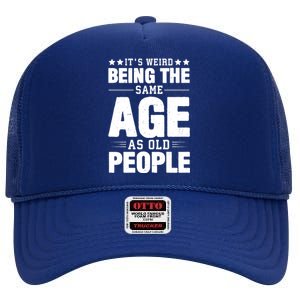 It's Weird Being The Same Age As Old People Funny Sarcastic Quote High Crown Mesh Back Trucker Hat