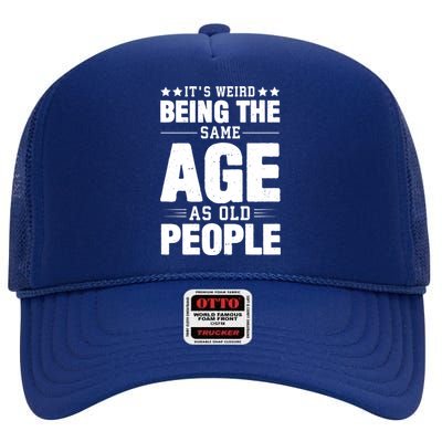 It's Weird Being The Same Age As Old People Funny Sarcastic Quote High Crown Mesh Back Trucker Hat