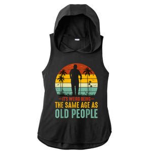 It's Weird Being The Same Age As Old People Retro Sarcastic Ladies PosiCharge Tri-Blend Wicking Draft Hoodie Tank