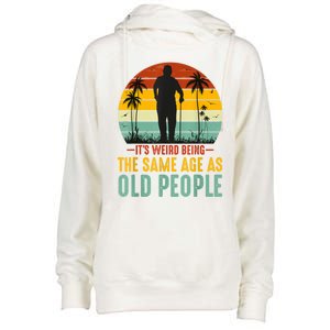 It's Weird Being The Same Age As Old People Retro Sarcastic Womens Funnel Neck Pullover Hood