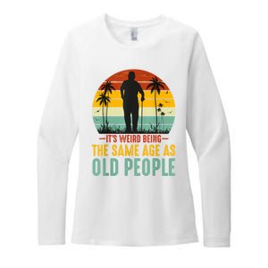 It's Weird Being The Same Age As Old People Retro Sarcastic Womens CVC Long Sleeve Shirt