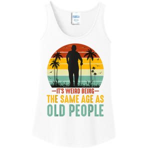 It's Weird Being The Same Age As Old People Retro Sarcastic Ladies Essential Tank