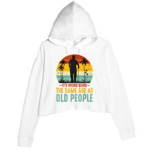 It's Weird Being The Same Age As Old People Retro Sarcastic Crop Fleece Hoodie