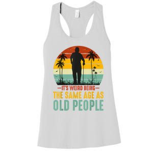 It's Weird Being The Same Age As Old People Retro Sarcastic Women's Racerback Tank