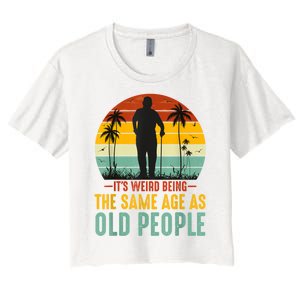 It's Weird Being The Same Age As Old People Retro Sarcastic Women's Crop Top Tee