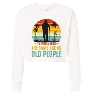 It's Weird Being The Same Age As Old People Retro Sarcastic Cropped Pullover Crew