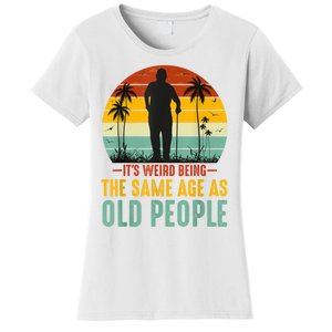 It's Weird Being The Same Age As Old People Retro Sarcastic Women's T-Shirt