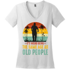 It's Weird Being The Same Age As Old People Retro Sarcastic Women's V-Neck T-Shirt